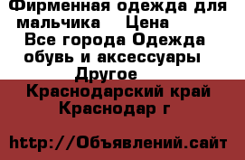 Фирменная одежда для мальчика  › Цена ­ 500 - Все города Одежда, обувь и аксессуары » Другое   . Краснодарский край,Краснодар г.